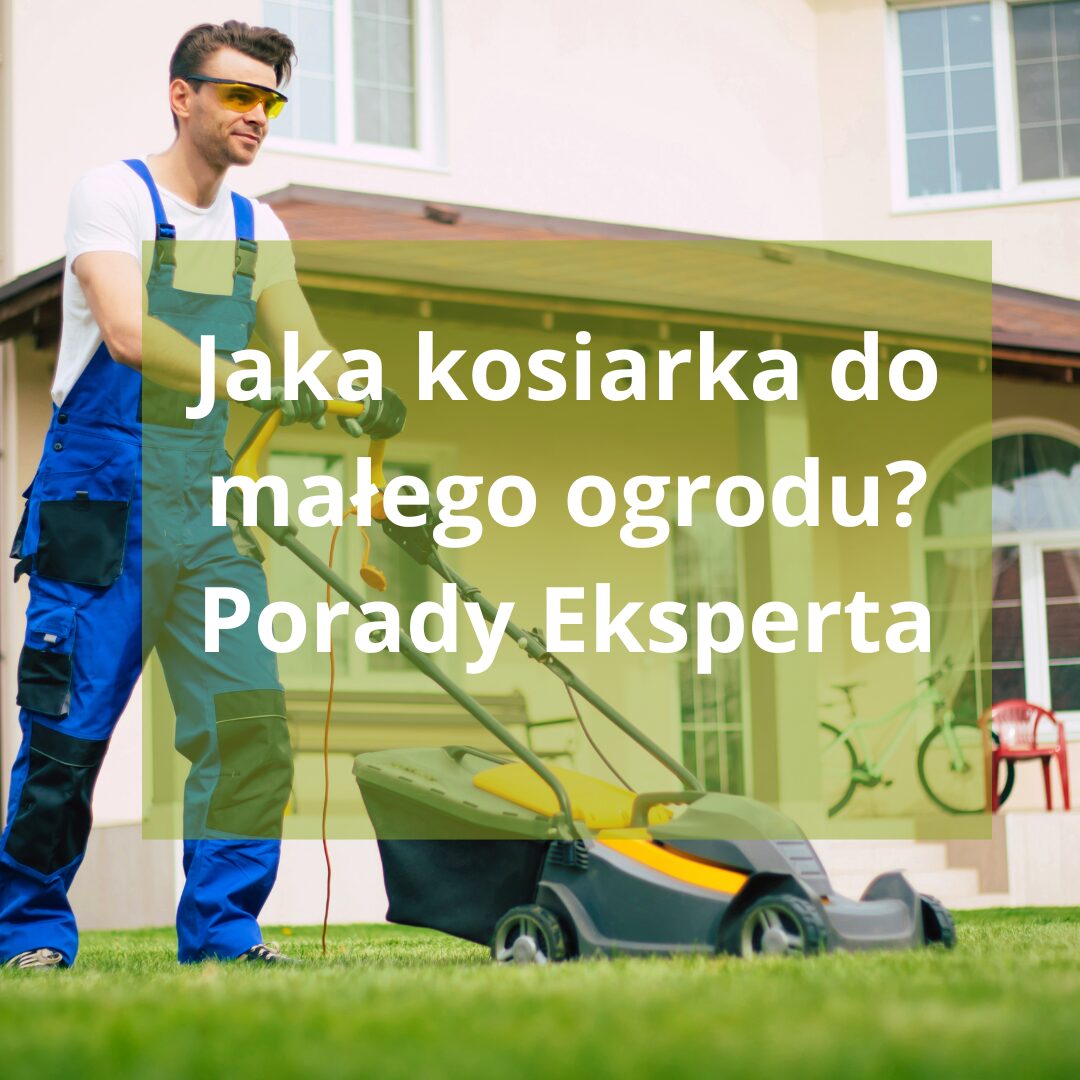 Jaka kosiarka do małego ogrodu? Porady Eksperta